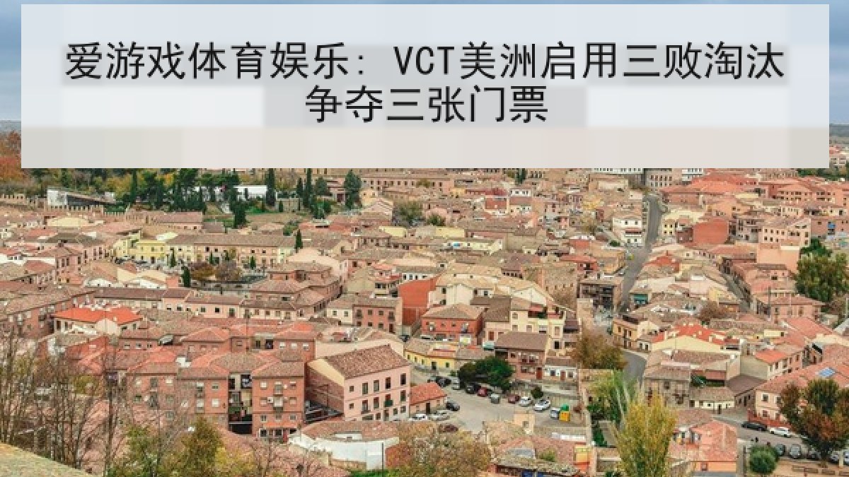 爱游戏体育娱乐: VCT美洲启用三败淘汰争夺三张门票