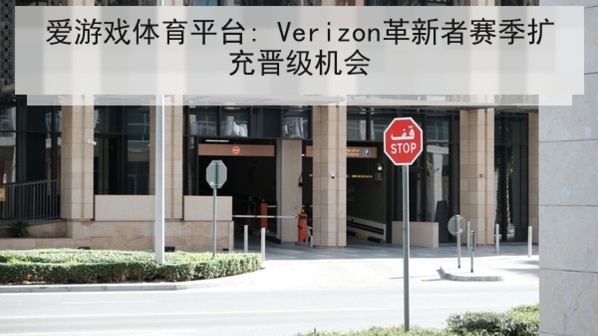 爱游戏体育平台: Verizon革新者赛季扩充晋级机会