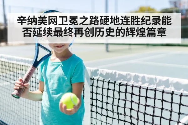辛纳美网卫冕之路硬地连胜纪录能否延续最终再创历史的辉煌篇章